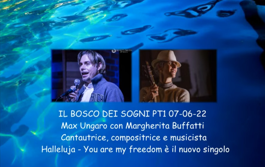 Il Bosco dei Sogni 07-06-22 PT1 Max Ungaro con Margherita Buffatti: Halleluja – You are my freedom